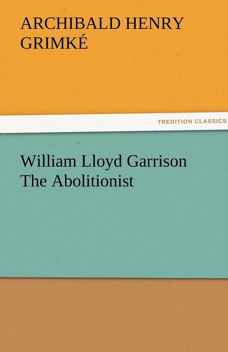 Archibald Henry Grimké - William Lloyd Garrison The Abolitionist, Häftad