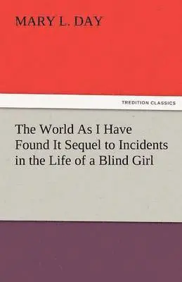 Mary L Day - World as I Have Found It Sequel to Incidents in the Life of a Blind Girl, Häftad. Tillgänglighet: Lägg i varukorg