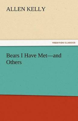 Allen Kelly - Bears I Have Met-And Others, Häftad. Tillgänglighet: Lägg i varukorg