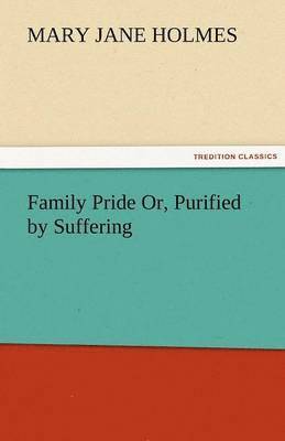 Family Pride Or, Purified by Suffering