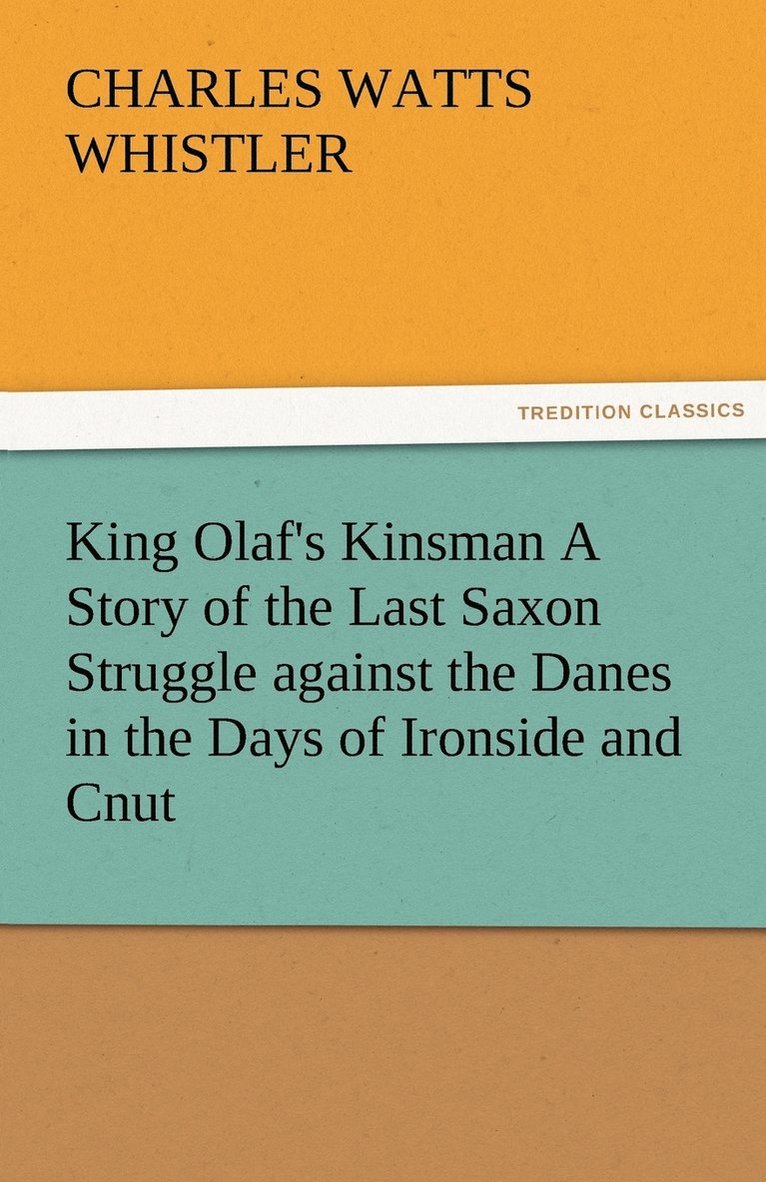 Charles W (Charles Watts) Whistler - King Olaf's Kinsman A Story of the Last Saxon Struggle against the Danes in the Days of Ironside and Cnut, Häftad