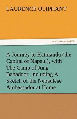Journey to Katmandu (the Capital of Napaul), with the Camp of Jung Bahadoor, Including a Sketch of the Nepaulese Ambassador at Home