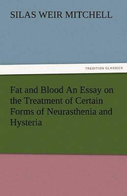Fat and Blood an Essay on the Treatment of Certain Forms of Neurasthenia and Hysteria