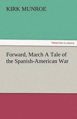 Forward, March a Tale of the Spanish-American War