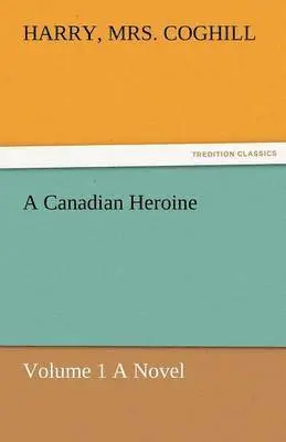 Harry Coghill - Canadian Heroine, Volume 1 a Novel, Häftad. Tillgänglighet: Lägg i varukorg