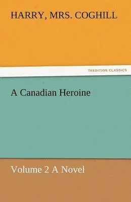 Harry Coghill - Canadian Heroine, Volume 2 a Novel, Häftad. Tillgänglighet: Lägg i varukorg