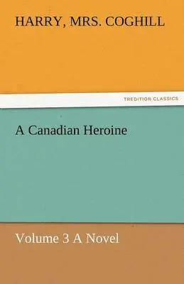 Harry Coghill - Canadian Heroine, Volume 3 a Novel, Häftad. Tillgänglighet: Lägg i varukorg