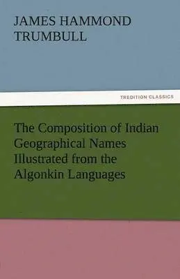 J Hammond Trumbull - Composition of Indian Geographical Names Illustrated from the Algonkin Languages, Häftad. Tillgänglighet: Lägg i varukorg