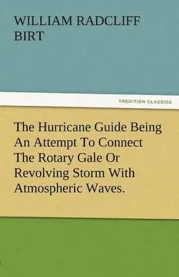 William Radcliff Birt - Hurricane Guide Being an Attempt to Connect the Rotary Gale or Revolving Storm with Atmospheric Waves., Häftad. Tillgänglighet: Lägg i varukorg