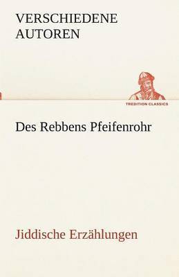 Verschiedene Autoren - Des Rebbens Pfeifenrohr. Jiddische Erzählungen, Häftad. Tillgänglighet: Lägg i varukorg