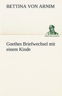 Bettina Von Arnim - Goethes Briefwechsel Mit Einem Kinde, Häftad