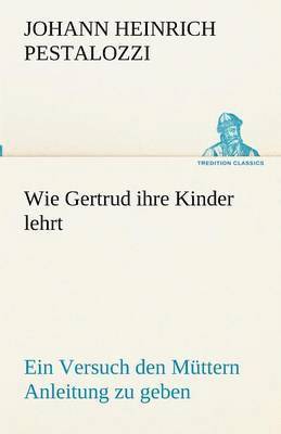 Johann Heinrich Pestalozzi - Wie Gertrud ihre Kinder lehrt, Häftad