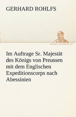 Im Auftrage Sr. Majestat Des Konigs Von Preussen Mit Dem Englischen Expeditionscorps Nach Abessinien