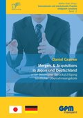 Mergers &; Acquisitions in Japan und Deutschland - unter besonderer Berucksichtigung feindlicher UEbernahmeangebote