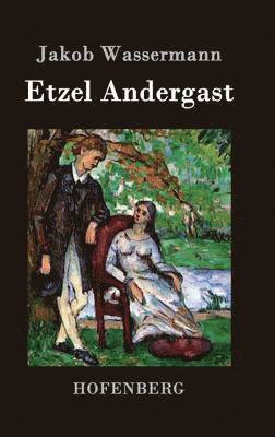 Jakob Wassermann - Etzel Andergast, Inbunden