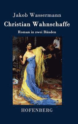 Jakob Wassermann - Christian Wahnschaffe, Inbunden