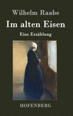 Wilhelm Raabe - Im alten Eisen, Inbunden