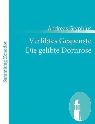 Andreas Gryphius - Verlibtes Gespenste Die gelibte Dornrose, Häftad