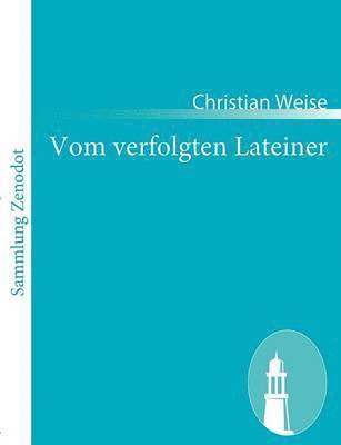 Christian Weise - Vom verfolgten Lateiner, Häftad