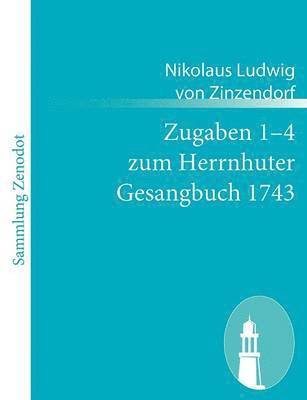 Nikolaus Ludwig Von Zinzendorf - Zugaben 1-4 zum Herrnhuter Gesangbuch 1743, Häftad
