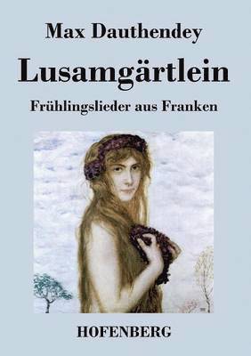Max Dauthendey - Lusamgärtlein. Frühlingslieder aus Franken, Häftad