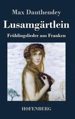 Max Dauthendey - Lusamgärtlein. Frühlingslieder aus Franken, Inbunden