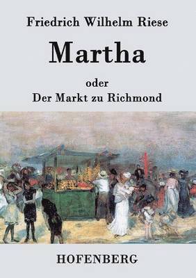 Friedrich Wilhelm Riese - Martha oder Der Markt zu Richmond, Häftad