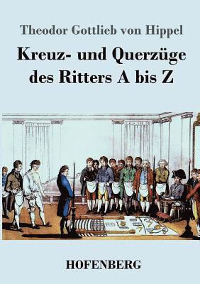 Theodor Gottlieb Von Hippel - Kreuz- und Querzüge des Ritters A bis Z, Häftad