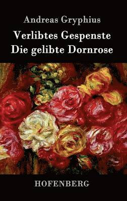Andreas Gryphius - Verlibtes Gespenste - Die gelibte Dornrose, Inbunden