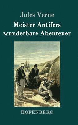 Jules Verne - Meister Antifers wunderbare Abenteuer, Inbunden