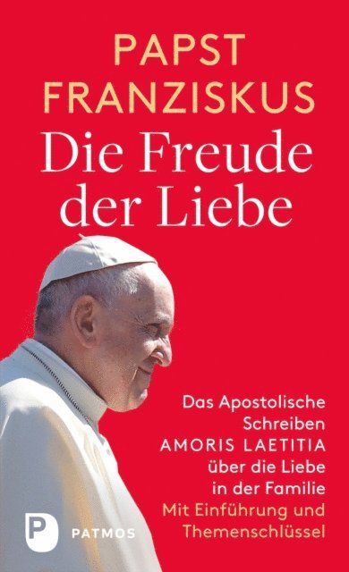 Papst Franziskus - Die Freude der Liebe: Das Apostolische Schreiben Amoris Laetitia über die Liebe in der Familie, E-bok