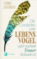 Thomas Achenbach - Die Geschichte vom Lebensvogel oder: Warum Trauer heilsam ist, Inbunden. Tillgänglighet: Lägg i varukorg