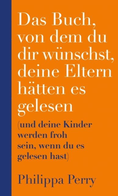 Philippa Perry - Das Buch, von dem du dir wünschst, deine Eltern hätten es gelesen, E-bok