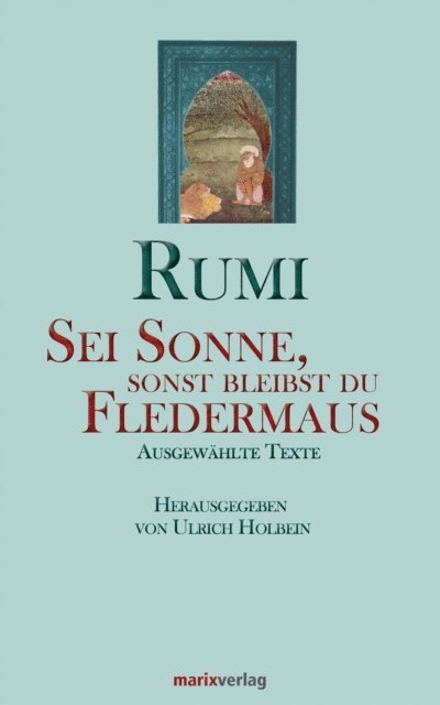 Maulana Dschelaluddin Rumi, Ulrich Holbein - Sei Sonne, sonst bleibst du Fledermaus, E-bok