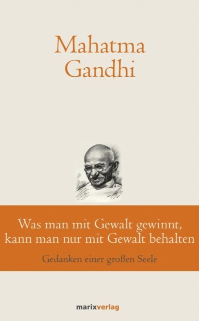 Mahatma Gandhi, Bernhard Suchy - Was man mit Gewalt gewinnt, kann man nur mit Gewalt behalten, E-bok