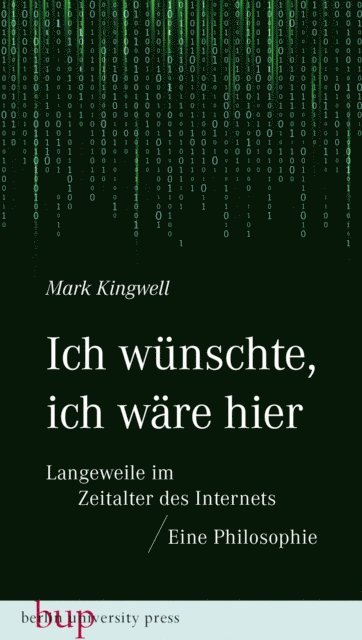Mark Kingwell - Ich wünschte, ich wäre hier: Langeweile im Zeitalter des Internets, E-bok