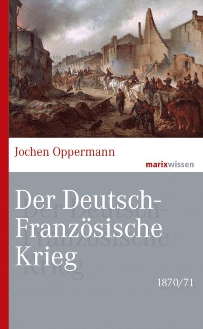 Jochen Oppermann - Der Deutsch-Französische Krieg: 1870/71, E-bok