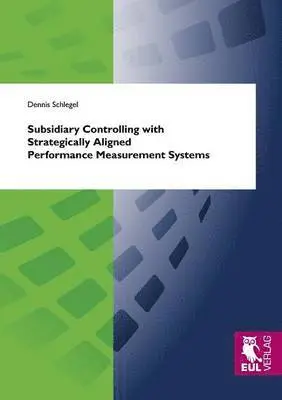 Dennis Schlegel - Subsidiary Controlling with Strategically Aligned Performance Measurement Systems, Häftad. Tillgänglighet: Lägg i varukorg