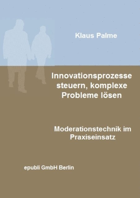 Klaus Palme - Innovationsprozesse steuern, komplexe Probleme lösen, E-bok