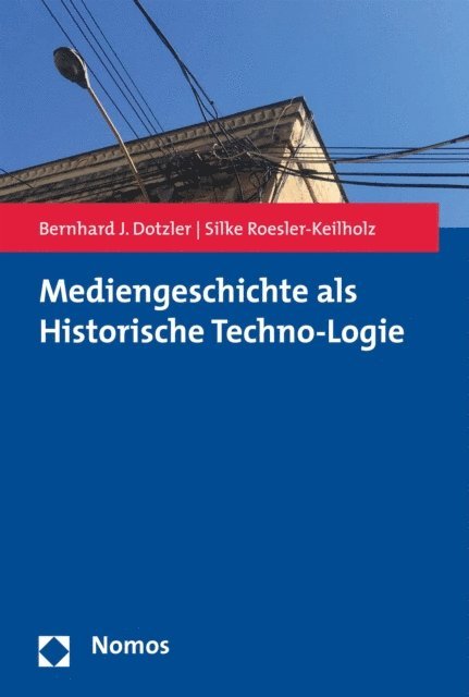 Silke Roesler-Keilholz, Bernhard J. Dotzler - Mediengeschichte als Historische Techno-Logie, E-bok