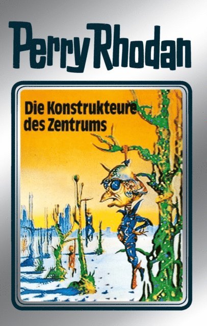 K.H. Scheer, William Voltz, Hans Kneifel, H.G. Ewers, Clark Darlton - Perry Rhodan 41: Die Konstrukteure des Zentrums (Silberband), E-bok
