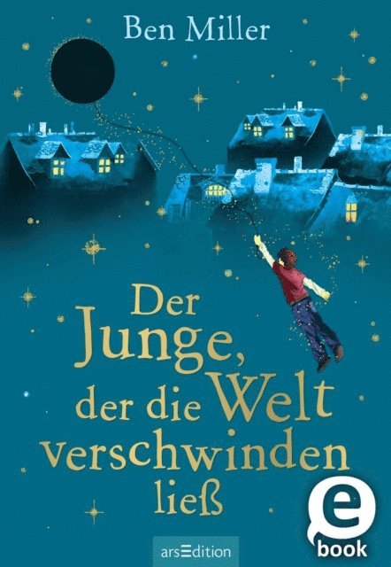 Ben Miller - Der Junge, der die Welt verschwinden ließ, E-bok