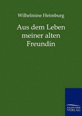 Wilhelmine Heimburg - Aus dem Leben meiner alten Freundin, Häftad