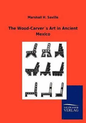 Marshall H Saville - Wood-Carver´s Art in Ancient Mexico, Häftad. Tillgänglighet: Lägg i varukorg