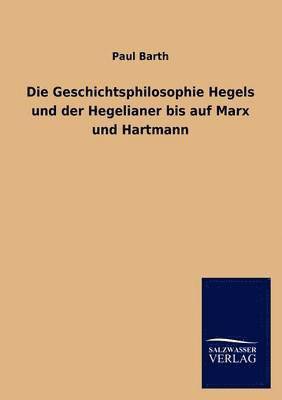 Paul Barth - Geschichtsphilosophie Hegels und der Hegelianer bis auf Marx und Hartmann, Häftad