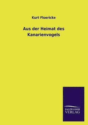 Kurt Floericke - Aus der Heimat des Kanarienvogels, Häftad