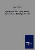 UEbungsbuch zu Kuhn, Kleine franzoesische Schulgrammatik