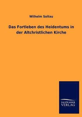 Wilhelm Soltau - Fortleben Des Heidentums in Der Altchristlichen Kirche, Häftad. Tillgänglighet: Lägg i varukorg