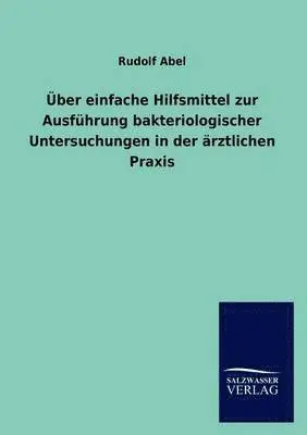Rudolf Abel - Über einfache Hilfsmittel zur Ausführung bakteriologischer Untersuchungen in der ärztlichen Praxis, Häftad. Tillgänglighet: Lägg i varukorg