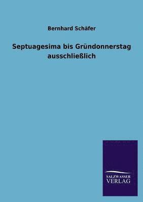 Bernhard Schäfer - Septuagesima bis Gründonnerstag ausschließlich, Häftad